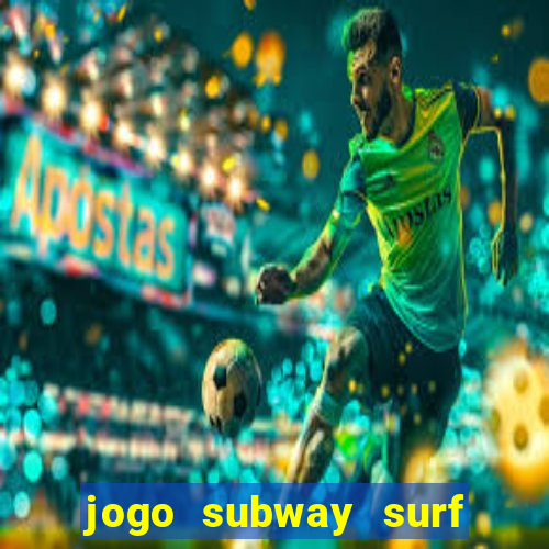 jogo subway surf ganhar dinheiro de verdade